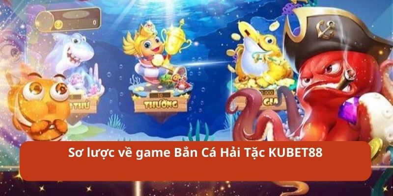 Sơ lược về game Bắn Cá Hải Tặc KUBET88