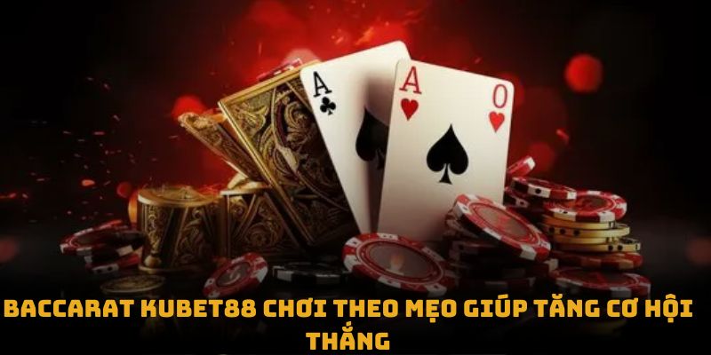 Baccarat chơi theo mẹo giúp tăng cơ hội thắng