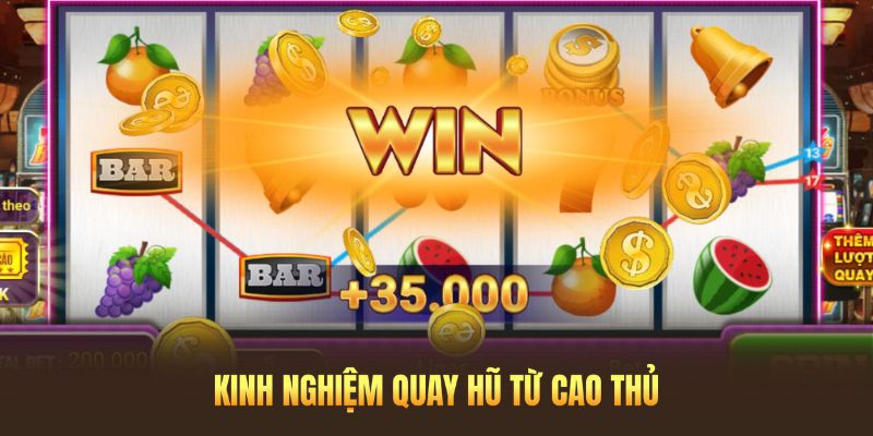 Những kinh nghiệm quay hũ cực chất từ cao thủ